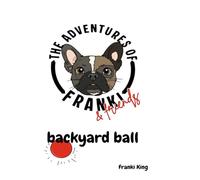 The adventures of Franki & friends- backyard ball