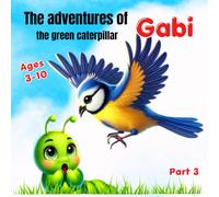 The adventures of Gabi the green caterpillar: The fight for survival. Part 3. Ages 3-10