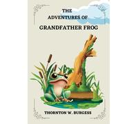 The Adventures of Grandfather Frog By THORNTON W. BURGESS: Illustrations by HARRISON CADY