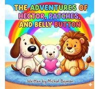 The Adventures of Hector, Patches, and Belly Button: A Heartwarming Bedtime Story About Friendship and Toys