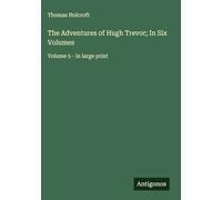 The Adventures of Hugh Trevor; In Six Volumes: Volume 5 - in large print