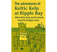 The adventures of Keltic Kelp at Ripple Bay When Keltic and his friends keep the dredgers away