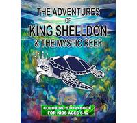 The Adventures of King Shelldon and the Mystic Reef: An Ocean Adventure Coloring Book: A Fun and Magical Underwater Story with Turtles, Sea Creatures, and Coral Reefs for Kids Ages 6-12