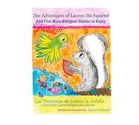 The Adventures of Lauren the Squirrel and Five More Bilingual Stories to Enjoy / Las Aventuras de Lauren la Ardilla y Otros Cinco Cuentos Bilingües para Disfrutar: English and Spanish