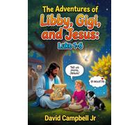 The Adventures of Libby, Gigi, and Jesus: Devotional Journey Through Luke 1-6