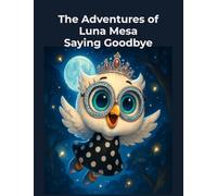 The Adventures of Luna Mesa: Saying Goodbye: A Childrenʼs Story About Love, Loss, and Remembering. Grief is not the end of love, but its transformation.