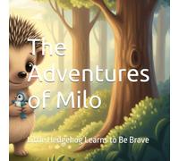 The Adventures of Milo: Little Hedgehog Learns to Be Brave