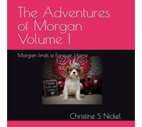The Adventures of Morgan Volume 1: Morgan finds a Forever Home