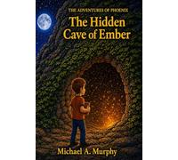 The Adventures of Phoenix The Hidden Cave of Ember Book Two