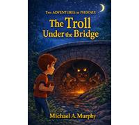 The Adventures of Phoenix The Troll Under the Bridge Book One: Book One