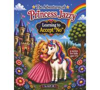 The Adventures of Princess Jazzy: Learning to Accept "No": Helping Children Accept Boundaries and Rules. Learning to Hear "No" and Grow.