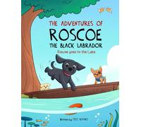 The Adventures of Roscoe The Black Labrador: Roscoe Goes to the Lake