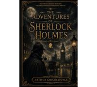The Adventures of Sherlock Holmes: A Complete Detective Collection by Arthur Conan Doyle - Featuring Classic Mystery Stories
