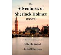 The Adventures of Sherlock Holmes Revised: A New Modern English Adaptation: Fully Illustrated and annotated