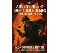 The Adventures of Sherlock Holmes - The Stage Plays - Adapted from the stories of Sir Arthur Conan Doyle