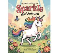 The Adventures of Sparkle the Unicorn: A Magical Journey of Friendship, Courage, and Enchanted Forest Wonders