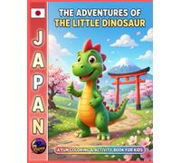 The Adventures of the Little Dinosaur in Japan: A Fun Coloring & Activity Book for Kids: Explore Temples, Cherry Blossoms, Mountains, and Cultural Wonders