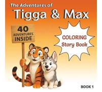 The Adventures of Tigga & Max: Coloring & Story BOOK 1. With 40 Pages of Creative Coloring and Imaginative Tales. Ages 5 - 9.