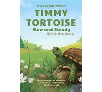The Adventures of Timmy Tortoise: Slow and Steady Wins the Race: A Heartwarming Tale of Patience, Perseverance, and Friendship