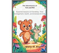 The Adventures of Tofu and Phil: Essential Lessons on Friendship, Time Management, Health, and Kindness for Kids