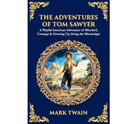 The Adventures of Tom Sawyer: A Playful American Adventure of Mischief, Courage & Growing Up Along the Mississippi