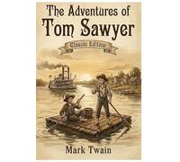 The Adventures of Tom Sawyer Classic Edition: A timeless American coming-of-age adventure