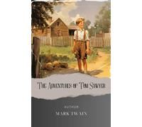 The Adventures of Tom Sawyer: Unforgettable Tom Sawyer Adventures. Join Huck Finn on an Epic Journey! The Original Classic (annotated)