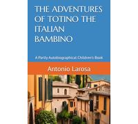 THE ADVENTURES OF TOTINO THE ITALIAN BAMBINO: A Partly Autobiographical Children's Book