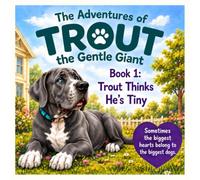 The Adventures of TROUT the Gentle Giant: Book 1: Trout Thinks He's Tiny