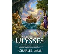 The Adventures of Ulysses: Epic Greek Journey Retold for All Ages: A perfect introduction to heroic myths - Illustrated Edition with Author Biography