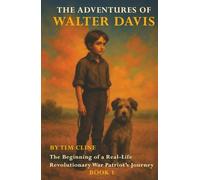 The Adventures of Walter Davis: The Beginning of a Real-Life Revolutionary War Patriot’s Journey (Book 1)
