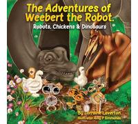 The Adventures of Weebert the Robot: Robots, Chickens and Dinosaurs!
