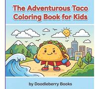 The Adventurous Taco Coloring Book for Kids: Funny Food Adventures with Silly Scenes and Easy Coloring Pages for Boys and Girls: Great Gift Idea for Birthdays, Christmas, Easter and Valentine’s Day