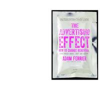 The Advertising Effect: How to Change Behaviour by Ferrier, Adam