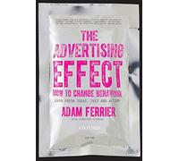The Advertising Effect: How to Change Behaviour by Ferrier, Adam