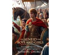 The Aeneid for Boys and Girls (Illustrated, Annotated): Aeneas flees burning Troy and begins the adventure that leads to the founding of Rome.