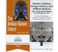 The Aeolian-Skinner Legacy, Volume 3: Charles Callahan, George Markey, and William Watkins Play Three Great Organs in Washington, DC