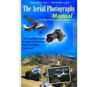 The Aerial Photography Manual:: For Pilots, Photographers and Adventurers - NUOV