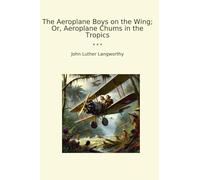 The Aeroplane Boys on the Wing; Or, Aeroplane Chums in the Tropics