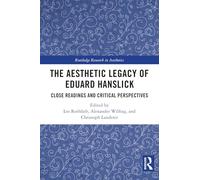 The Aesthetic Legacy of Eduard Hanslick: Close Readings and Critical Perspectives