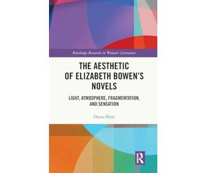 The Aesthetic of Elizabeth Bowen’s Novels: Light, Atmosphere, Fragmentation, and Sensation