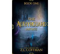The Aethyrguard: Initiate: Book One of Echoes of the Veyrth'Kael Saga