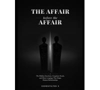 The Affair Before the Affair: The Hidden Emotions, Unspoken Needs, and Silent Longings That Shape Human Relationships