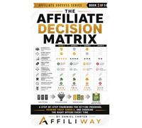 The Affiliate Decision Matrix: A Step-by-Step Framework for Vetting Programs, Reading Trust Signals, and Choosing the Right Offers Every Time: 3