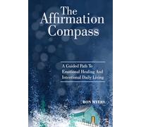 The Affirmation Compass: A Guided Path To Emotional Healing And Intentional Daily Living
