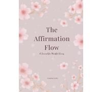 The Affirmation Flow: A Journal for Mindful Living: Mindfulness, Self-Affirmation & Daily Mantras