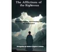 THE AFFLICTIONS OF THE RIGHTEOUS: Finding Purpose, and Trusting God for Deliverance