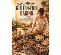 The Affordable Gluten-Free Baking Cookbook: Easy Budget-Friendly Recipes for Bread, Cookies, Cakes, Muffins, Brownies, Breakfast Bakes, and Everyday Homemade Treats Using Simple Pantry Ingredients