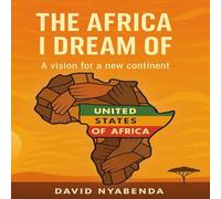 THE AFRICA I DREAM OF: A vision for a new continent