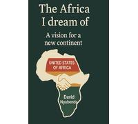 THE AFRICA I DREAM OF: A vision for a new continent